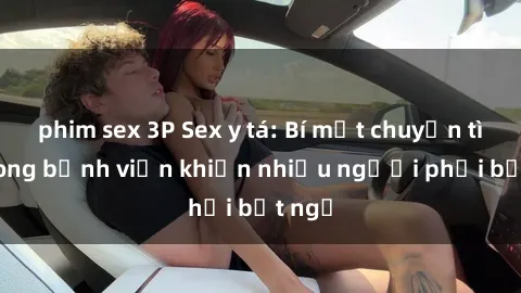 phim sex 3P Sex y tá: Bí mật chuyện tình trong bệnh viện khiến nhiều người phải bất ngờ