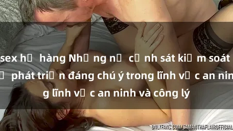 sex họ hàng Những nữ cảnh sát kiểm soát tình dục - Sự phát triển đáng chú ý trong lĩnh vực an ninh và công lý