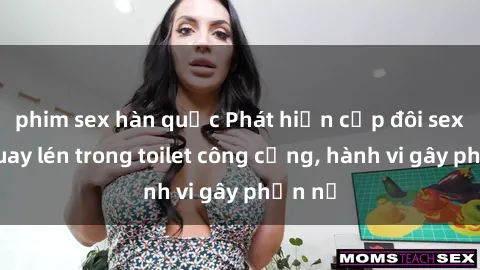 phim sex hàn quốc Phát hiện cặp đôi sex bị quay lén trong toilet công cộng, hành vi gây phẫn nộ