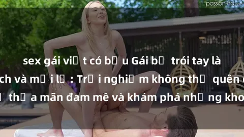 sex gái việt có bầu Gái bị trói tay làm tình đầy kích thích và mới lạ: Trải nghiệm không thể quên để thỏa mãn đam mê và khám phá những khoảnh khắc đầy hứng khởi.