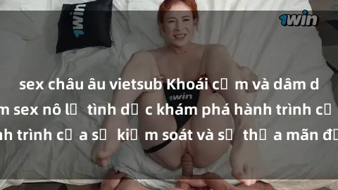 sex châu âu vietsub Khoái cảm và dâm dục: Thế giới phim sex nô lệ tình dục khám phá hành trình của sự kiểm soát và sự thỏa mãn đầy gợi cảm.