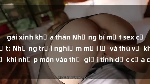gái xinh khỏa thân Những bí mật sex của sinh viên năm nhất: Những trải nghiệm mới lạ và thú vị khi nhập môn vào thế giới tình dục của các cô gái xinh đẹp