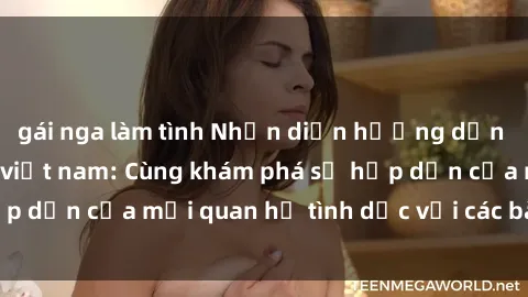 gái nga làm tình Nhận diện hướng dẫn cách hẹp milf sex việt nam: Cùng khám phá sự hấp dẫn của mối quan hệ tình dục với các bà mẹ Việt.