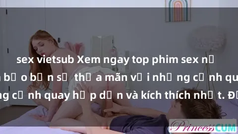 sex vietsub Xem ngay top phim sex nữ sinh hot nhất, đảm bảo bạn sẽ thỏa mãn với những cảnh quay hấp dẫn và kích thích nhất. Đừng bỏ lỡ!