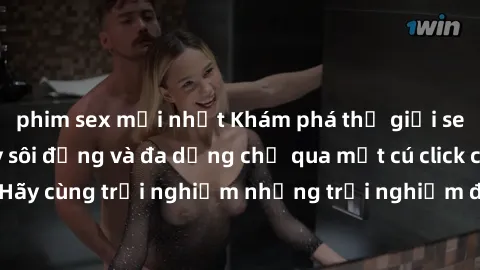 phim sex mới nhất Khám phá thế giới sex trực tuyến đầy sôi động và đa dạng chỉ qua một cú click chuột! Hãy cùng trải nghiệm những trải nghiệm đầy kích thích ngay hôm nay!