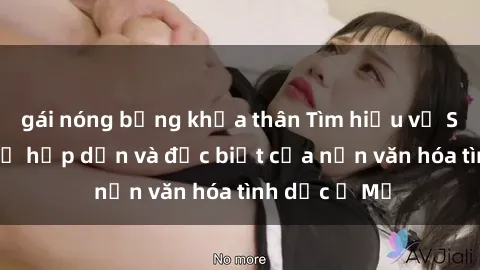 gái nóng bỏng khỏa thân Tìm hiểu về Sex Gái Mỹ: Sự hấp dẫn và đặc biệt của nền văn hóa tình dục ở Mỹ