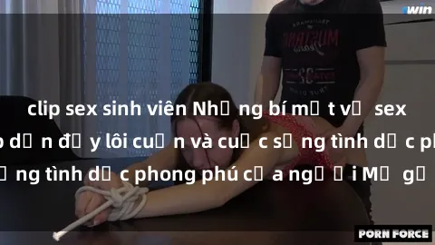 clip sex sinh viên Những bí mật về sex Mỹ Latinh: Sự hấp dẫn đầy lôi cuốn và cuộc sống tình dục phong phú của người Mỹ gốc Latinh