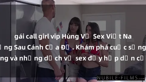 gái call girl vip Hùng Vỹ Sex Việt Nam: Những Bí Mật Đằng Sau Cánh Cửa Đỏ. Khám phá cuộc sống và những dịch vụ sex đầy hấp dẫn của người Việt Nam.