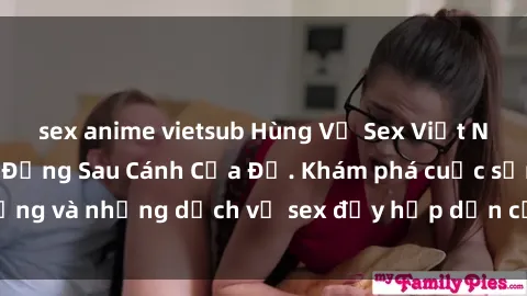 sex anime vietsub Hùng Vỹ Sex Việt Nam: Những Bí Mật Đằng Sau Cánh Cửa Đỏ. Khám phá cuộc sống và những dịch vụ sex đầy hấp dẫn của người Việt Nam.