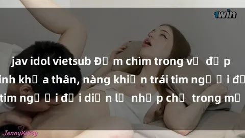 jav idol vietsub Đắm chìm trong vẻ đẹp tự nhiên của gái xinh khỏa thân, nàng khiến trái tim người đối diện lỡ nhịp chỉ trong một cái nhìn.