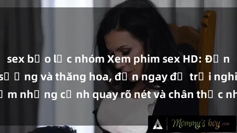sex bạo lực nhóm Xem phim sex HD: Đỉnh cao của sự sung sướng và thăng hoa, đến ngay để trải nghiệm những cảnh quay rõ nét và chân thực nhất. Hãy cùng khám phá!