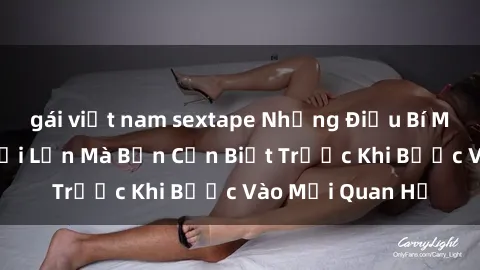 gái việt nam sextape Những Điều Bí Mật Về Sex Người Lớn Mà Bạn Cần Biết Trước Khi Bước Vào Mối Quan Hệ