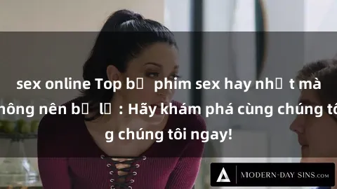sex online Top bộ phim sex hay nhất mà bạn không nên bỏ lỡ: Hãy khám phá cùng chúng tôi ngay!