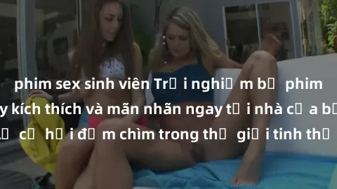phim sex sinh viên Trải nghiệm bộ phim jav không che đầy kích thích và mãn nhãn ngay tại nhà của bạn! Đừng bỏ lỡ cơ hội đắm chìm trong thế giới tinh thần mới mẻ mà bộ phim này mang đến!