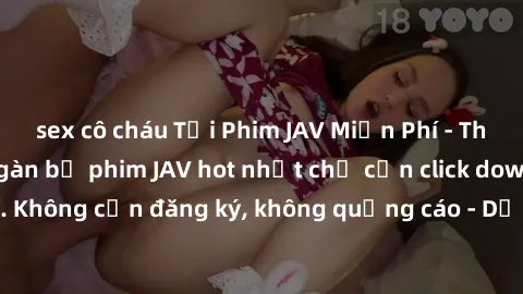 sex cô cháu Tải Phim JAV Miễn Phí - Thưởng thức hàng ngàn bộ phim JAV hot nhất chỉ cần click download. Không cần đăng ký, không quảng cáo - Dễ dàng tải về và xem online!