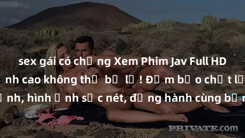 sex gái có chồng Xem Phim Jav Full HD: Những bộ phim đỉnh cao không thể bỏ lỡ! Đảm bảo chất lượng ổn định, hình ảnh sắc nét, đồng hành cùng bạn trong những giây phút thư giãn!