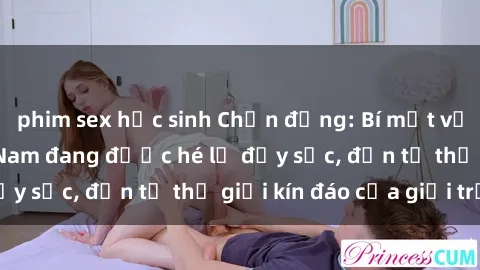 phim sex học sinh Chấn động: Bí mật về sex nữ sinh Việt Nam đang được hé lộ đầy sốc, đến từ thế giới kín đáo của giới trẻ.