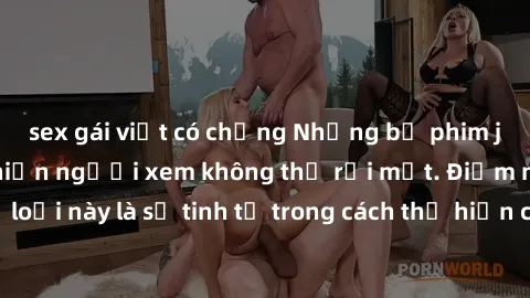 sex gái việt có chồng Những bộ phim jav SM không che khiến người xem không thể rời mắt. Điểm nổi bật của thể loại này là sự tinh tế trong cách thể hiện cảm xúc và sự hấp dẫn của những cảnh quay.