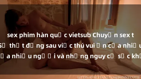 sex phim hàn quốc vietsub Chuyện sex trong nhà vệ sinh: Sự thật đằng sau việc thú vui ẩn của nhiều người và những nguy cơ sức khỏe cần lưu ý