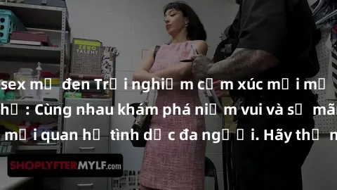 sex mỹ đen Trải nghiệm cảm xúc mới mẻ với làm tình tập thể: Cùng nhau khám phá niềm vui và sự mãnh liệt trong mối quan hệ tình dục đa người. Hãy thử ngay để biết cảm giác thú vị này!
