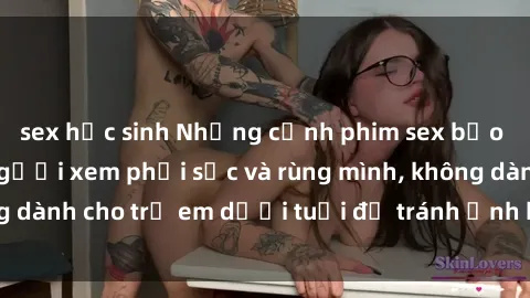 sex học sinh Những cảnh phim sex bạo dâm nhóm khiến người xem phải sốc và rùng mình, không dành cho trẻ em dưới tuổi để tránh ảnh hưởng tiêu cực.
