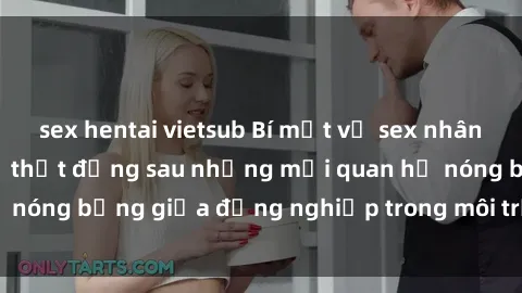 sex hentai vietsub Bí mật về sex nhân viên văn phòng: Sự thật đằng sau những mối quan hệ nóng bỏng giữa đồng nghiệp trong môi trường làm việc.