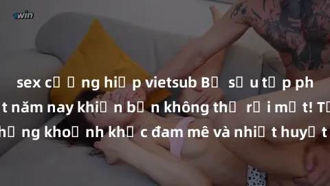 sex cưỡng hiếp vietsub Bộ sưu tập phim sex Mỹ hot nhất năm nay khiến bạn không thể rời mắt! Tận hưởng những khoảnh khắc đam mê và nhiệt huyết trong các tác phẩm nóng bỏng này!