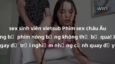 sex sinh viên vietsub Phim sex châu Âu đỉnh cao: Top những bộ phim nóng bỏng không thể bỏ qua! Xem ngay để trải nghiệm những cảnh quay đầy kích thích và cuồng nhiệt.