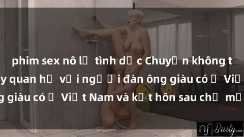 phim sex nô lệ tình dục Chuyện không thể tin nổi: Gái Tây quan hệ với người đàn ông giàu có ở Việt Nam và kết hôn sau chỉ một tháng