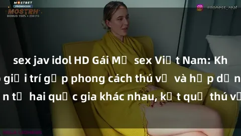 sex jav idol HD Gái Mỹ sex Việt Nam: Khi nền công nghiệp giải trí gặp phong cách thú vị và hấp dẫn từ hai quốc gia khác nhau, kết quả thú vị không thể bỏ qua.
