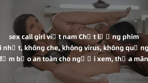 sex call girl việt nam Chất lượng phim sex cập nhật mới nhất, không che, không virus, không quảng cáo, đảm bảo an toàn cho người xem, thỏa mãn nhu cầu tình dục của bạn.