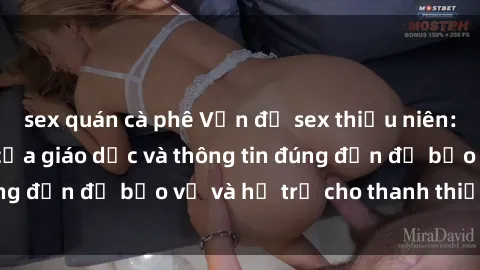 sex quán cà phê Vấn đề sex thiếu niên: Tầm quan trọng của giáo dục và thông tin đúng đắn để bảo vệ và hỗ trợ cho thanh thiếu niên