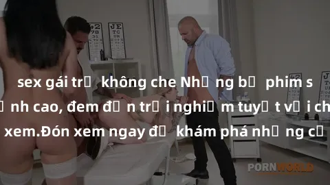 sex gái trẻ không che Những bộ phim sex không che HD đỉnh cao, đem đến trải nghiệm tuyệt vời cho người xem.Đón xem ngay để khám phá những cảnh quay đẹp mắt và kích thích.