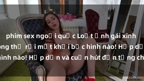 phim sex ngoại quốc Loạt ảnh gái xinh sex nóng bỏng, không thể rời mắt khỏi bức hình nào! Hấp dẫn và cuốn hút đến từng chi tiết.