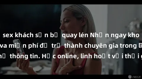 sex khách sạn bị quay lén Nhận ngay khoá học lập trình Java miễn phí để trở thành chuyên gia trong lĩnh vực công nghệ thông tin. Học online, linh hoạt với thời gian, không giới hạn địa điểm. Đăng ký n
