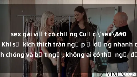 sex gái việt có chồng Cuộc 'sex' trong thang máy: Khi sự kích thích tràn ngập ở dạng nhanh chóng và bất ngờ, không ai có thể ngờ được điều gì sẽ xảy ra!