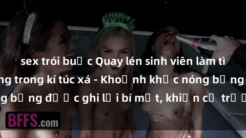 sex trói buộc Quay lén sinh viên làm tình ngay trên giường trong kí túc xá - Khoảnh khắc nóng bỏng được ghi lại bí mật, khiến cả trường học xôn xao.