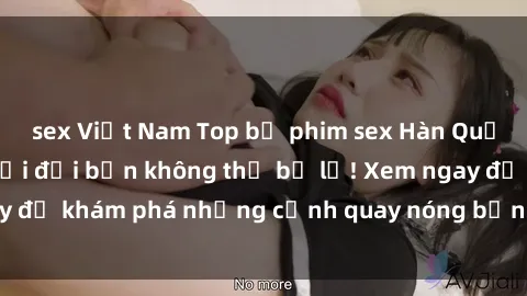 sex Việt Nam Top bộ phim sex Hàn Quốc hot nhất mọi thời đại bạn không thể bỏ lỡ! Xem ngay để khám phá những cảnh quay nóng bỏng, đầy nghẹt thở!