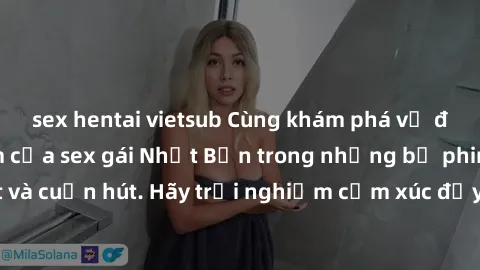 sex hentai vietsub Cùng khám phá vẻ đẹp và sức gợi cảm của sex gái Nhật Bản trong những bộ phim đầy nghệ thuật và cuốn hút. Hãy trải nghiệm cảm xúc đầy mới mẻ và sống động từ những cảnh quay tinh tế v