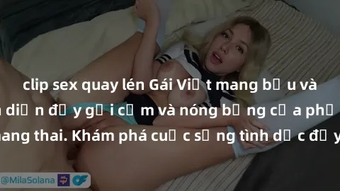 clip sex quay lén Gái Việt mang bầu và làm tình: Màn trình diễn đầy gợi cảm và nóng bỏng của phụ nữ mang thai. Khám phá cuộc sống tình dục đầy hấp dẫn và mới lạ của họ!