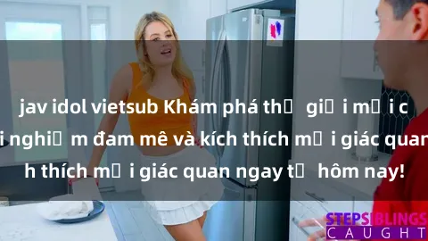 jav idol vietsub Khám phá thế giới mới của sex online: trải nghiệm đam mê và kích thích mọi giác quan ngay từ hôm nay!