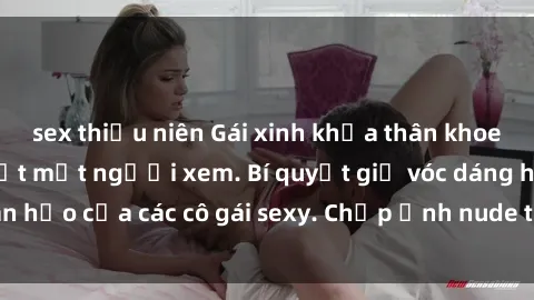 sex thiếu niên Gái xinh khỏa thân khoe dáng nóng bỏng đốt mắt người xem. Bí quyết giữ vóc dáng hoàn hảo của các cô gái sexy. Chụp ảnh nude tự tin không sợ lộ hàng.