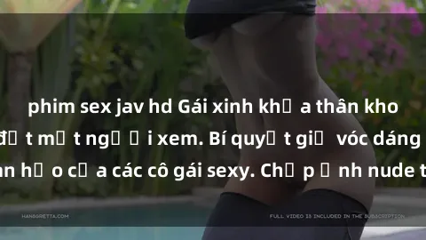 phim sex jav hd Gái xinh khỏa thân khoe dáng nóng bỏng đốt mắt người xem. Bí quyết giữ vóc dáng hoàn hảo của các cô gái sexy. Chụp ảnh nude tự tin không sợ lộ hàng.