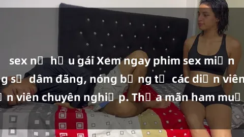 sex nữ hầu gái Xem ngay phim sex miễn phí tại đây - cùng sự dâm đãng, nóng bỏng từ các diễn viên chuyên nghiệp. Thỏa mãn ham muốn ngay hôm nay!