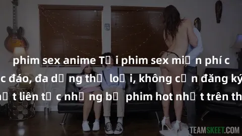 phim sex anime Tải phim sex miễn phí chất lượng cao độc đáo, đa dạng thể loại, không cần đăng ký tài khoản. Cập nhật liên tục những bộ phim hot nhất trên thị trường. Sự lựa chọn hàng đầu cho người yêu