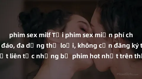 phim sex milf Tải phim sex miễn phí chất lượng cao độc đáo, đa dạng thể loại, không cần đăng ký tài khoản. Cập nhật liên tục những bộ phim hot nhất trên thị trường. Sự lựa chọn hàng đầu cho người yêu 