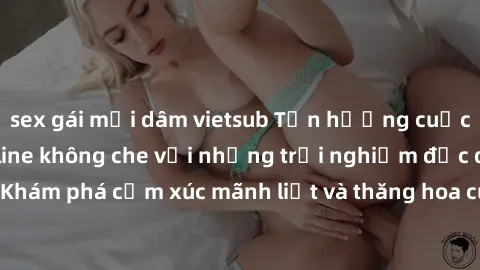 sex gái mại dâm vietsub Tận hưởng cuộc sống tình dục online không che với những trải nghiệm độc đáo và mới lạ. Khám phá cảm xúc mãnh liệt và thăng hoa cùng đối tác tại các trang web chuyên nghiệp.