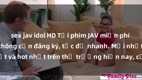 sex jav idol HD Tải phim JAV miễn phí chất lượng cao, không cần đăng ký, tốc độ nhanh. Mới nhất và hot nhất trên thị trường hiện nay, cập nhật hàng ngày.