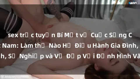 sex trực tuyến Bí Mật về Cuộc Sống Của Các MILF Việt Nam: Làm thế Nào Họ Điều Hành Gia Đình, Sự Nghiệp và Vẻ Đẹp Với Định Hình Văn Hóa Đương Đại