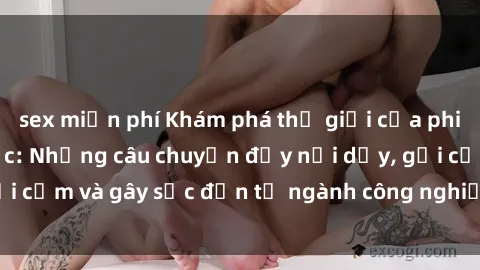sex miễn phí Khám phá thế giới của phim sex nô lệ tình dục: Những câu chuyện đầy nổi dậy, gợi cảm và gây sốc đến từ ngành công nghiệp giải trí đen tối